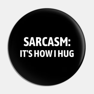 Sarcasm It's How I Hug Pin