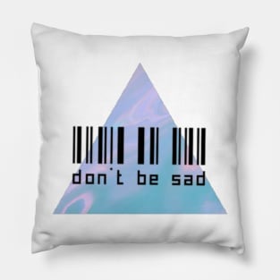 Don't Be Sad Pillow