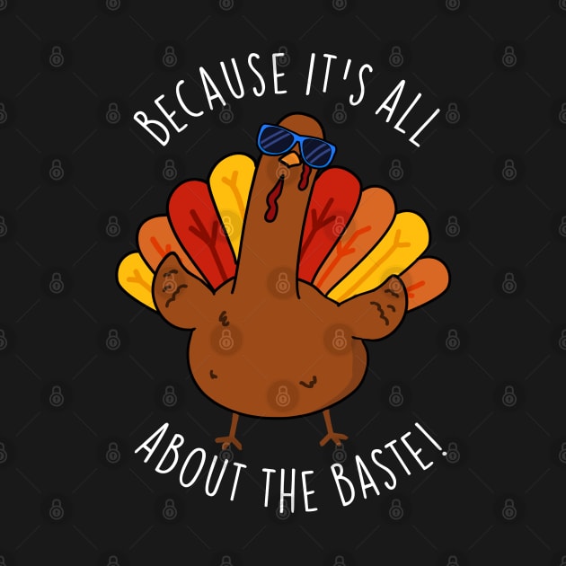 Because It's All About The Baste Funny Turkey Pun by punnybone