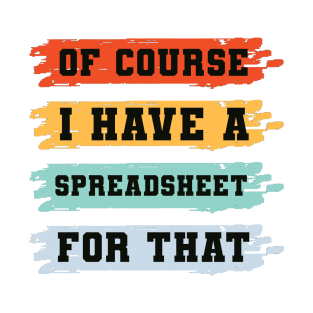 Of Course I Have A Spreadsheet For That T-Shirt
