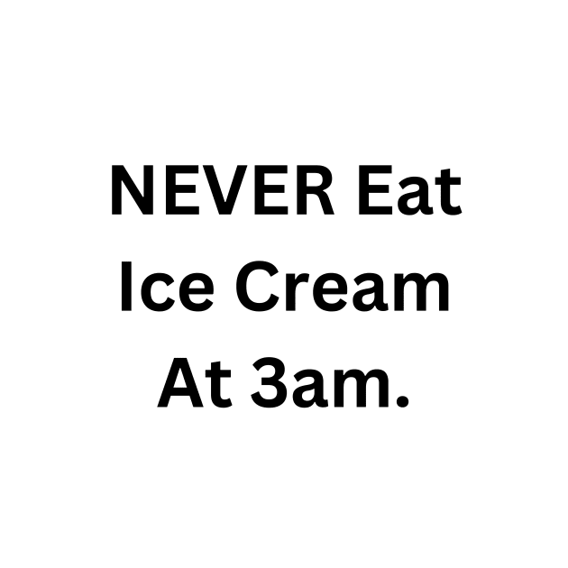 NEVER Eat Ice Cream At 3am by RandomSentenceGenerator