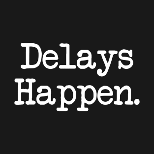 Funny Aviation Quote - Delays Happen T-Shirt