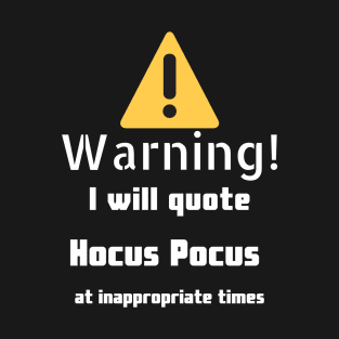 Warning I will quote Hocus Pocus at inappropriate times T-Shirt