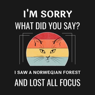 Funny Norwegian Forest Cat I'm Sorry What Did You Say I Saw A Norwegian Forest And Lost All Focus T-Shirt