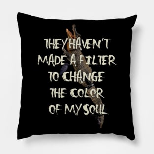 They Haven't  Made A Filter  To Change  The Color  Of My Soul Pillow