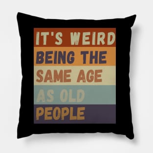 It s weird being the same age as old people Pillow