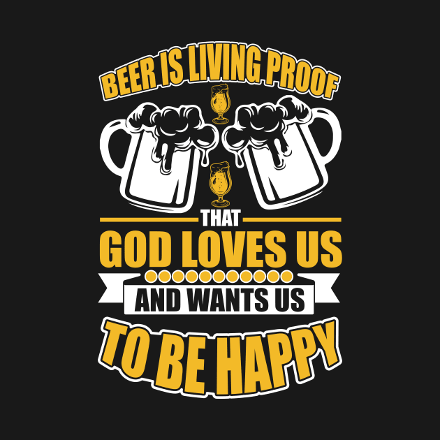 Beer Is Living Proof That God Loves Us And Wants Us To Be Happy T Shirt For Women Men by QueenTees