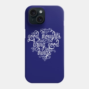 Good Thoughts Bring Good Things. Phone Case