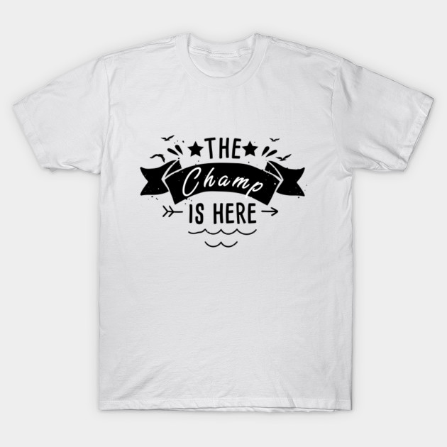 the champ is here shirt