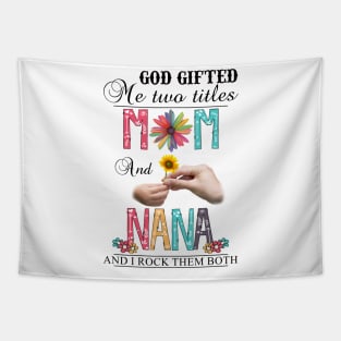 God Gifted Me Two Titles Mom And Nana And I Rock Them Both Wildflowers Valentines Mothers Day Tapestry