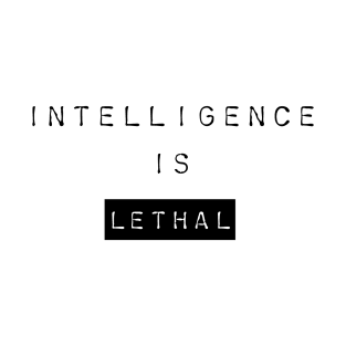 Intelligence Is Lethal T-Shirt