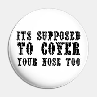 Its Supposed To Cover Your Nose Too Pin