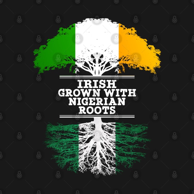 Irish Grown With Nigerian Roots - Gift for Nigerian With Roots From Nigeria by Country Flags