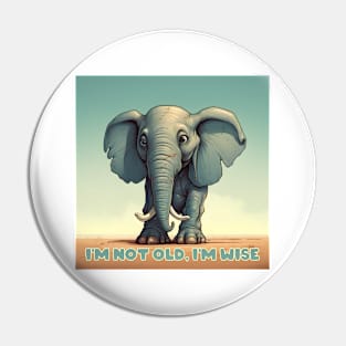 I'm Not Old, I'm Wise - Wisdom - Elephant Pin