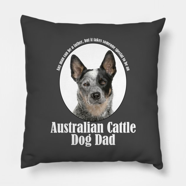 Australian Cattle Dog Dad Pillow by You Had Me At Woof