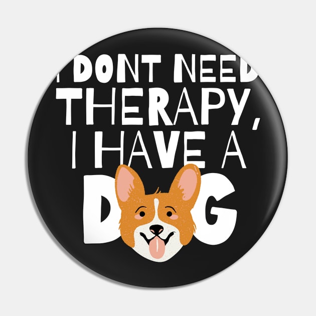 I dont need therapy I have a dog Pin by monicasareen