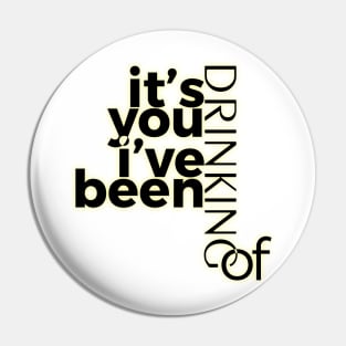 it's you i've been drinking of Pin