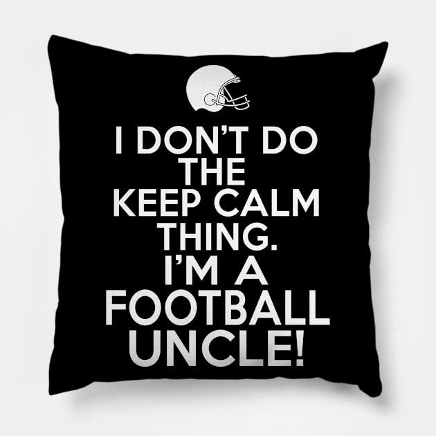 I Don't Keep Calm Football Uncle - Loud Football Uncle Pillow by HeartsandFlags