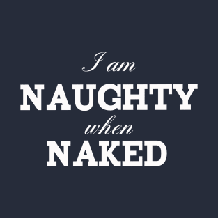 i am naughty when naked T-Shirt