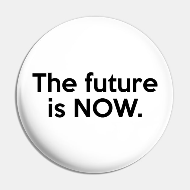 The future is NOW. Quote Pin by AustralianMate