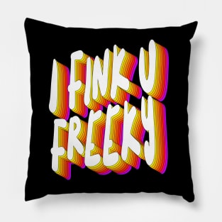 I Fink U Freeky - Slogan Typographic Design Pillow