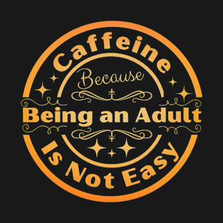 Caffeine Because Being an Adult is Not Easy (Orange Logo) T-Shirt