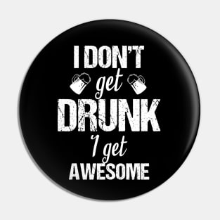 I don't get drunk I get awesome Pin