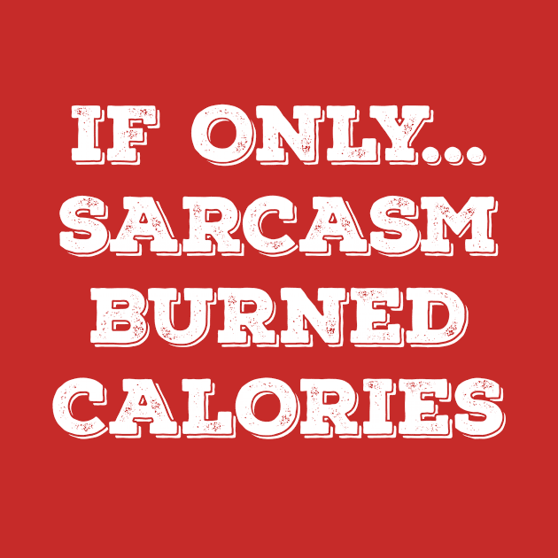 If Only Sarcasm Burned Calories! Funny New Year Wishes Shirt 2018 by teemaniac