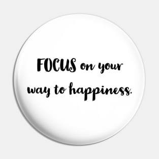 FOCUS/ HAPPINESS/ YOUR WAY. Pin