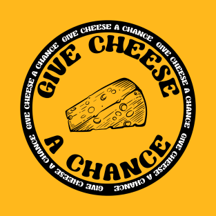 Give Cheese A Chance - Cheesy Delight T-Shirt