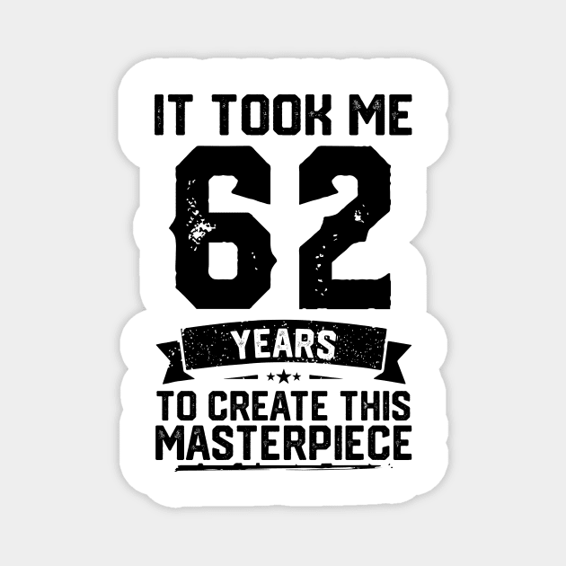 It Took Me 62 Years To Create This Masterpiece 62nd Birthday Magnet by ClarkAguilarStore