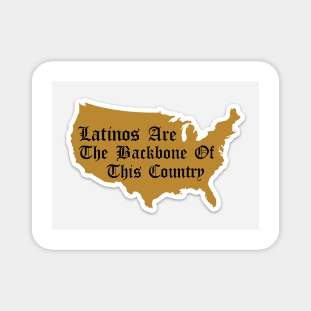 Latinos Are The Backbone Of This Country Magnet by thriftstorenorm