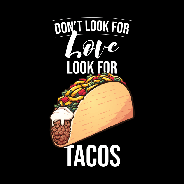 Don't look for Love Look for Tacos by Medhidji