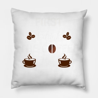 First I drink the coffee the do things Pillow