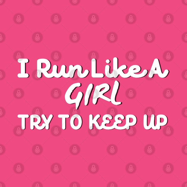 I Run Like a Girl Try To Keep Up by HobbyAndArt