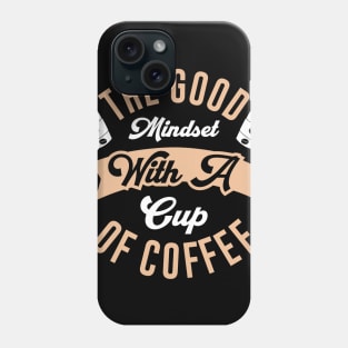 The good mindset with a cup of coffee Phone Case