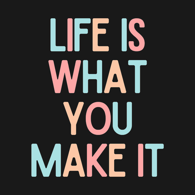 Life Is What You Make It - Positive Quotes by BloomingDiaries