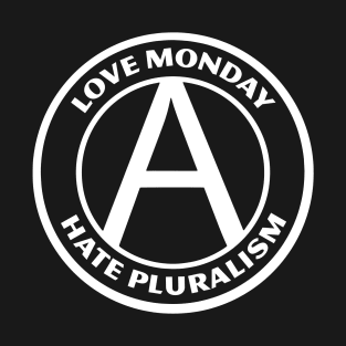 LOVE MONDAY, HATE PLURALISM T-Shirt