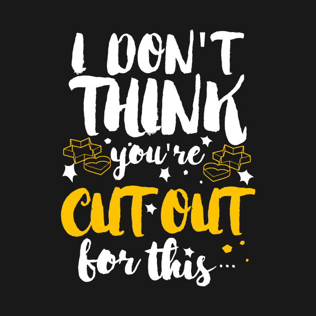 You're Not Cut Out for This by jslbdesigns