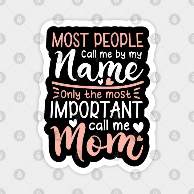 Most People Call Me by My Name Only The Most Important Call Me Mom Magnet by AngelBeez29