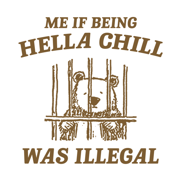 Me If Being Hella Chill Was Illegal - Unisex by Justin green