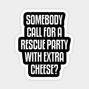 Someone call for a rescue party with extra cheese Magnet