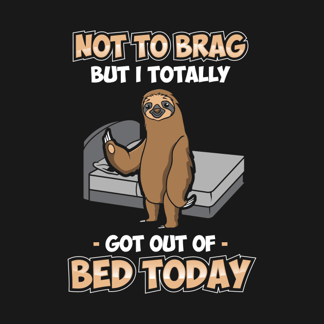 Funny Not To Brag But I Got Out Of Bed Today Sloth by theperfectpresents