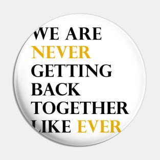 We Are Never Getting Back Together Like Ever Pin