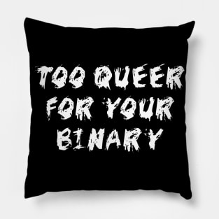 Too Queer For Your Binary - LGBTQ, Non-Binary, Transgender, Genderqueer Pillow