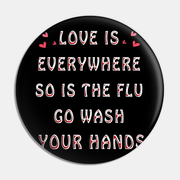 Love is Everywhere So Is The flu Wash Your Hands Love Pin by BuzzTeeStore