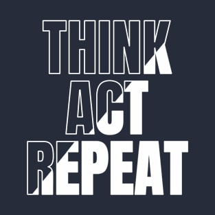 Think, Act, Repeat T-Shirt