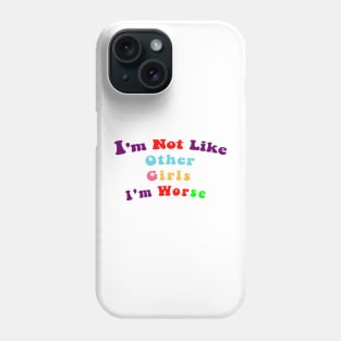 I'm Not Like Other Girls I'm Worse Phone Case