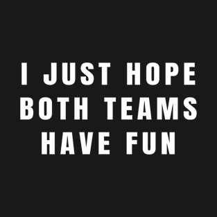 I Just Hope Both Teams Have Fun T-Shirt