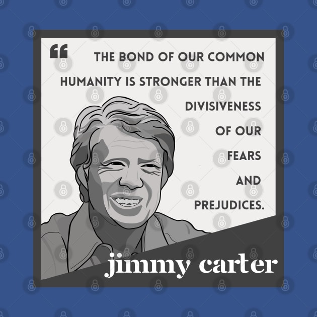 Jimmy Carter Quote: "The bond of our common humanity..." by History Tees